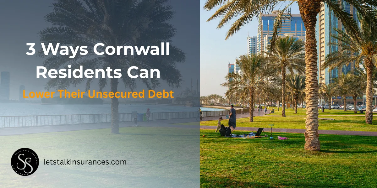 Cornwall Unsecured Debt Relief Guide 3 Ways Cornwall Residents Can Lower Their Unsecured Debt - A financial guide by Let's Talk Insurance.
